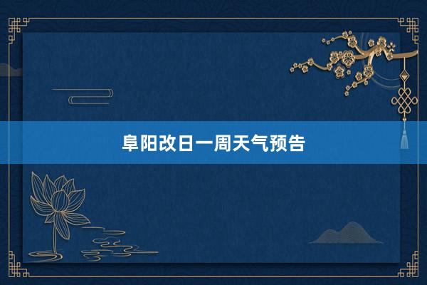 阜阳改日一周天气预告