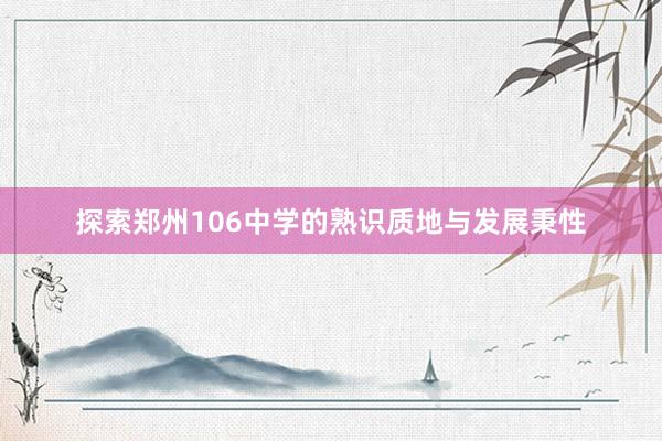 探索郑州106中学的熟识质地与发展秉性
